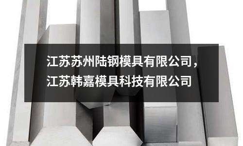 江蘇蘇州陸鋼模具有限公司,江蘇韓嘉模具科技有限公司