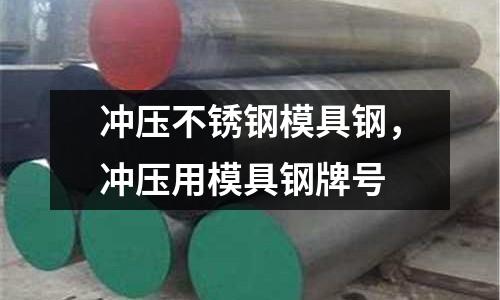 沖壓不銹鋼模具鋼，沖壓用模具鋼牌號