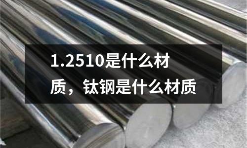 1.2510是什么材質,鈦鋼是什么材質
