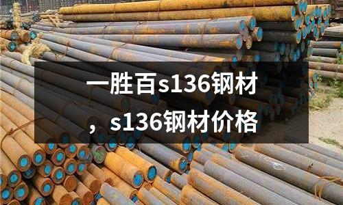 一勝百s136鋼材,s136鋼材價格