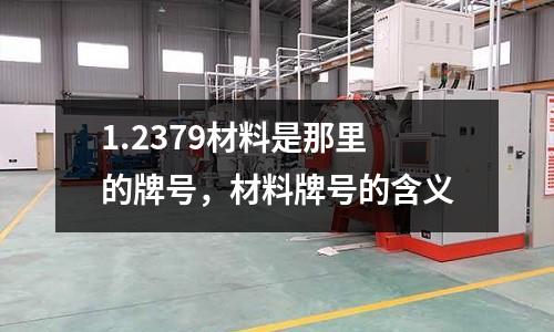 1.2379材料是那里的牌號，材料牌號的含義