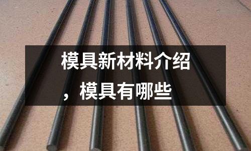模具新材料介紹，模具有哪些