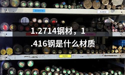 1.2714鋼材，1.416鋼是什么材質