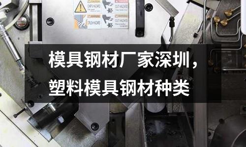 模具鋼材廠家深圳，塑料模具鋼材種類