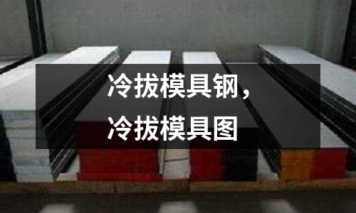 冷拔模具鋼，冷拔模具圖