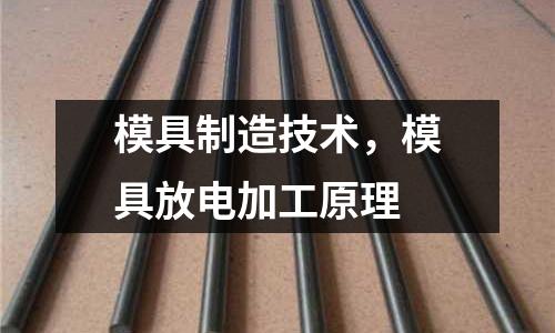 模具制造技術,模具放電加工原理