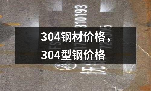 304鋼材價格，304型鋼價格