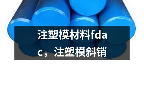 注塑模材料fdac,注塑模斜銷