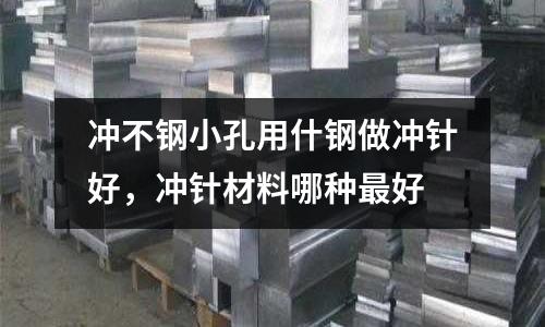 沖不鋼小孔用什鋼做沖針好,沖針材料哪種最好