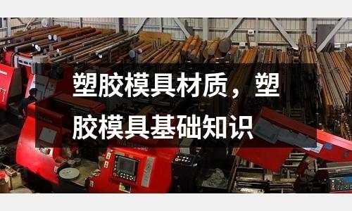 塑膠模具材質,塑膠模具基礎知識