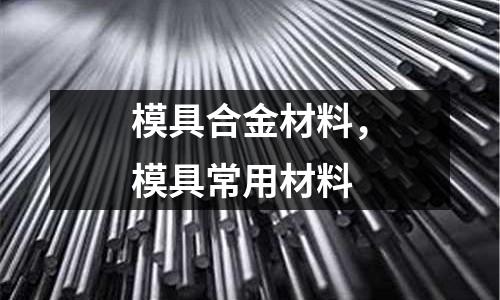 模具合金材料，模具常用材料