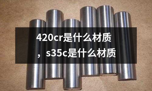 420cr是什么材質，s35c是什么材質