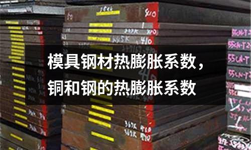 模具鋼材熱膨脹系數(shù)，銅和鋼的熱膨脹系數(shù)
