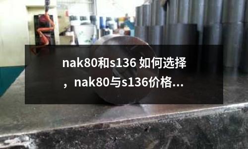 nak80和s136 如何選擇,nak80與s136價格對比