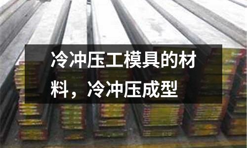 冷沖壓工模具的材料,冷沖壓成型