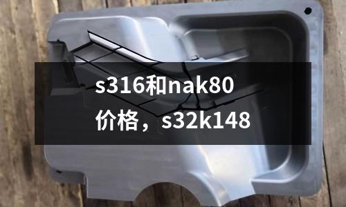 s316和nak80價格，s32k148