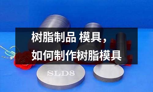 樹脂制品 模具,如何制作樹脂模具