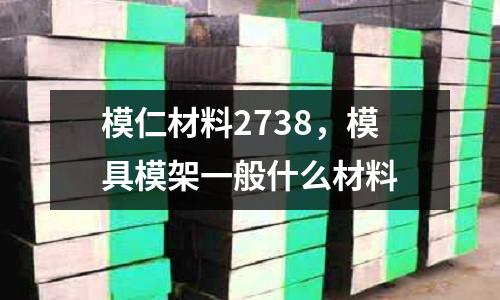 模仁材料2738，模具模架一般什么材料