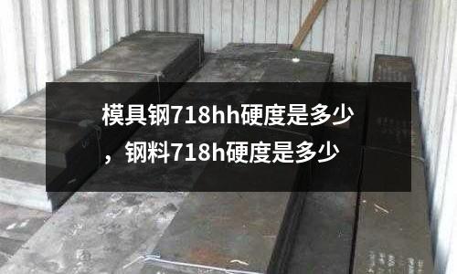 模具鋼718hh硬度是多少,鋼料718h硬度是多少