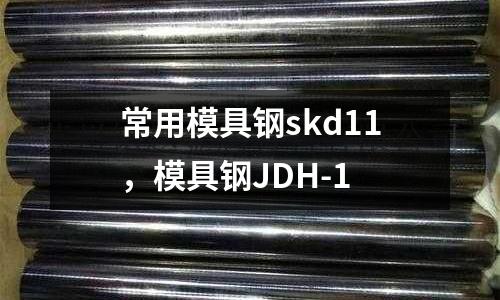 常用模具鋼skd11，模具鋼JDH-1