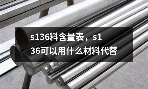 s136料含量表，s136可以用什么材料代替
