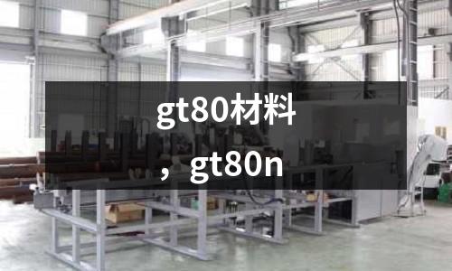 gt80材料,gt80n