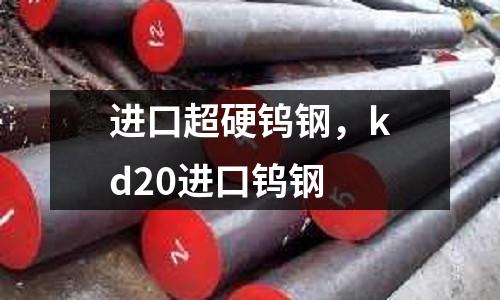 進口超硬鎢鋼,kd20進口鎢鋼