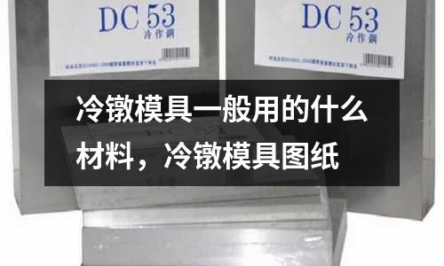 冷鐓模具一般用的什么材料，冷鐓模具圖紙