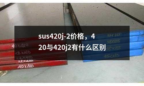 sus420j-2價格,420與420j2有什么區別