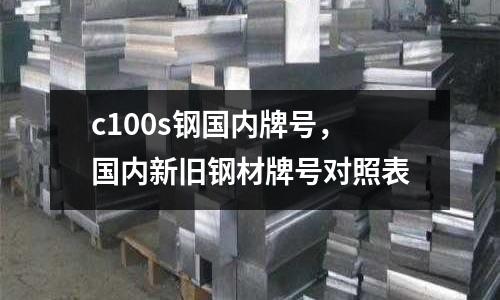 c100s鋼國內牌號,國內新舊鋼材牌號對照表