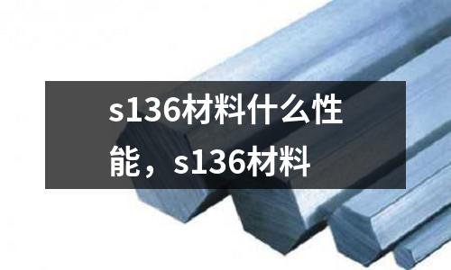 s136材料什么性能，s136材料