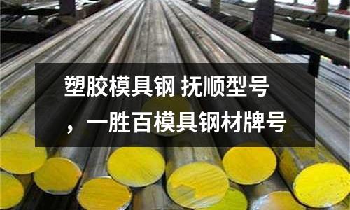 塑膠模具鋼 撫順型號,一勝百模具鋼材牌號