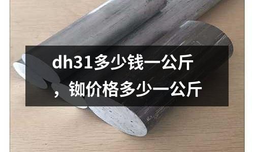 dh31多少錢一公斤,銣價格多少一公斤