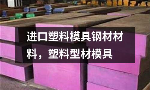 進(jìn)口塑料模具鋼材材料,塑料型材模具