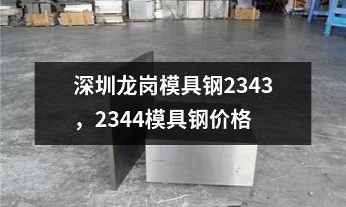 深圳龍崗模具鋼2343,2344模具鋼價格