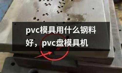 pvc模具用什么鋼料好,pvc盤模具機