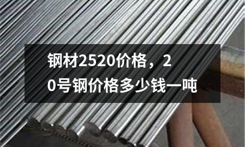 鋼材2520價(jià)格，20號(hào)鋼價(jià)格多少錢一噸