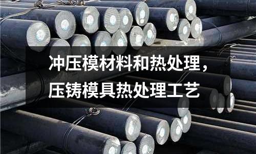 沖壓模材料和熱處理，壓鑄模具熱處理工藝