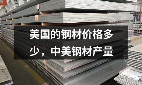 美國的鋼材價格多少,中美鋼材產量