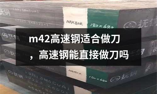 m42高速鋼適合做刀,高速鋼能直接做刀嗎