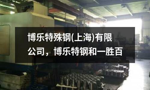 博樂特殊鋼(上海)有限公司，博樂特鋼和一勝百