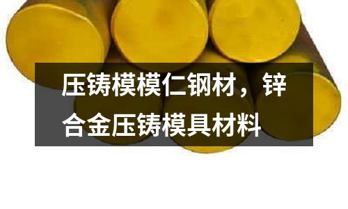 壓鑄模模仁鋼材,鋅合金壓鑄模具材料