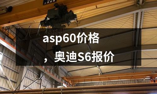 asp60價格，奧迪S6報價