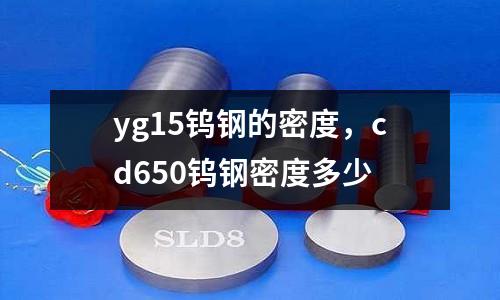 yg15鎢鋼的密度,cd650鎢鋼密度多少