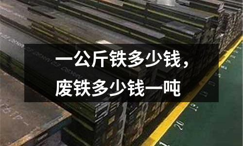 一公斤鐵多少錢,廢鐵多少錢一噸