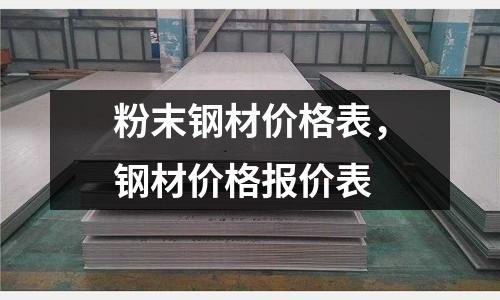 粉末鋼材價格表，鋼材價格報價表