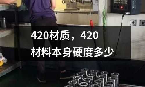 420材質(zhì)，420材料本身硬度多少