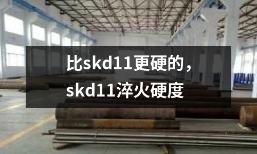 比skd11更硬的,skd11淬火硬度
