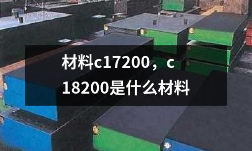 材料c17200,c18200是什么材料