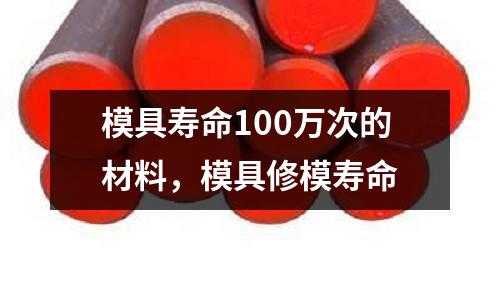 模具壽命100萬次的材料,模具修模壽命